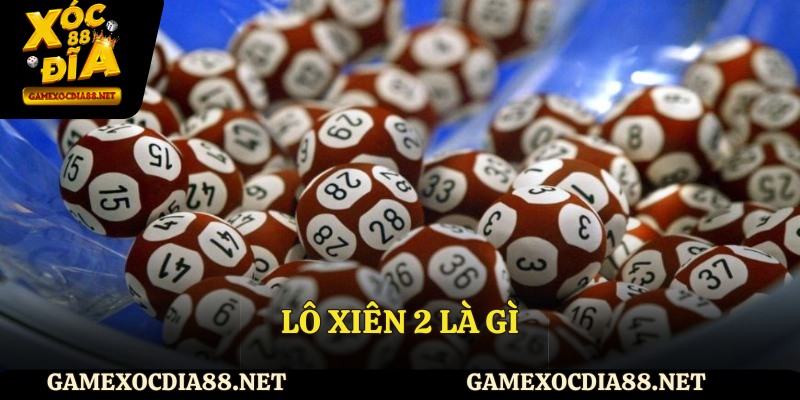 Tìm hiểu lô xiên 2 là gì?