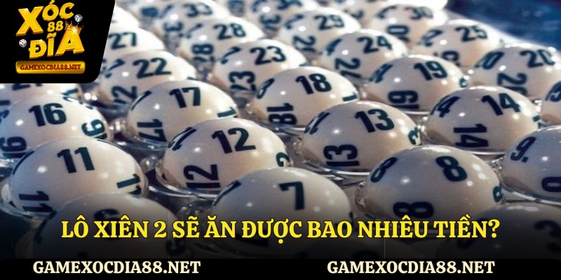 Lô xiên 2 sẽ ăn được bao nhiêu tiền?